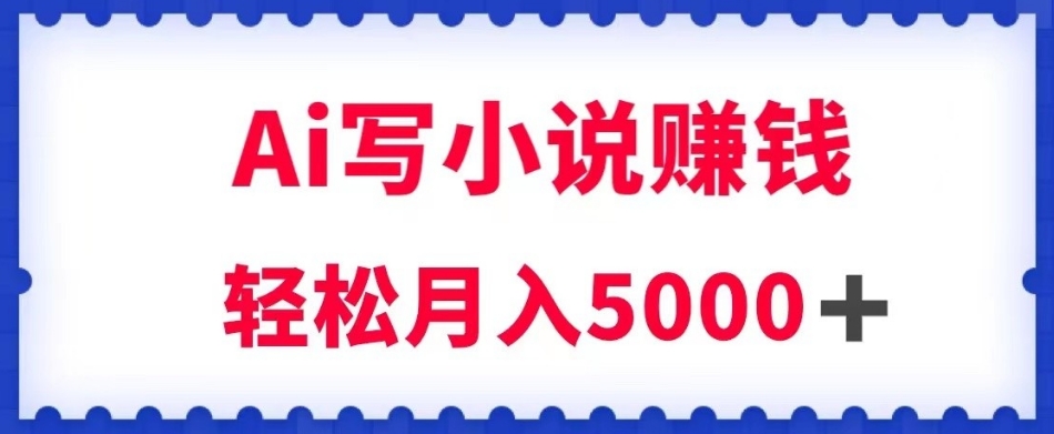 用Ai写原创小说赚钱，每天2-3小时，轻松月入5k＋【揭秘】_泡桐学堂