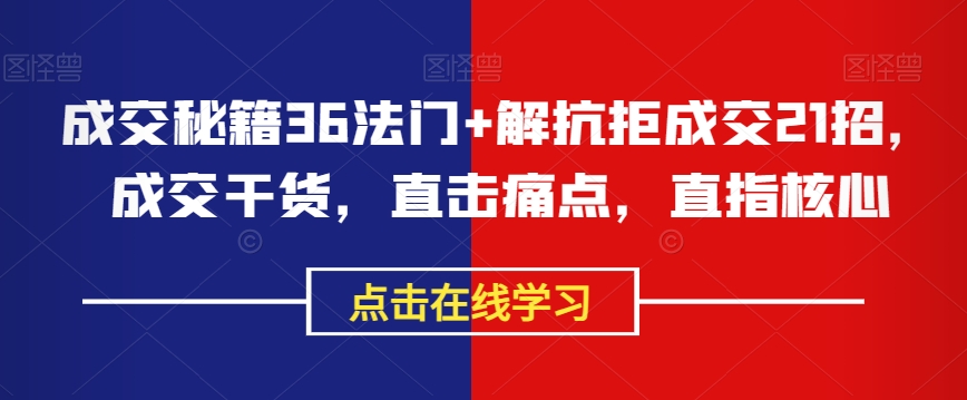 成交秘籍36法门+解抗拒成交21招，成交干货，直击痛点，直指核心_泡桐学堂