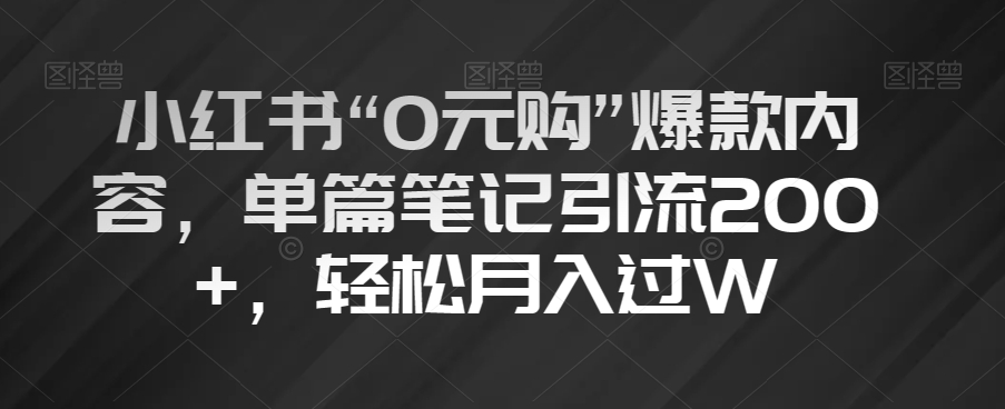 小红书“0元购”爆款内容，单篇笔记引流200+，轻松月入过W【揭秘】_泡桐学堂