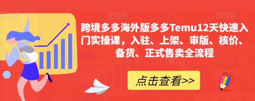 跨境多多海外版多多Temu12天快速入门实操课，入驻、上架、审版、核价、备货、正式售卖全流程_泡桐学堂