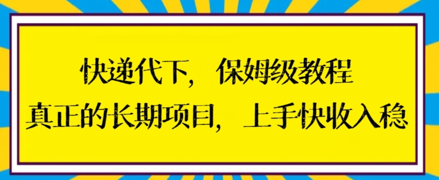 快递代下保姆级教程，真正的长期项目，上手快收入稳【揭秘】_泡桐学堂