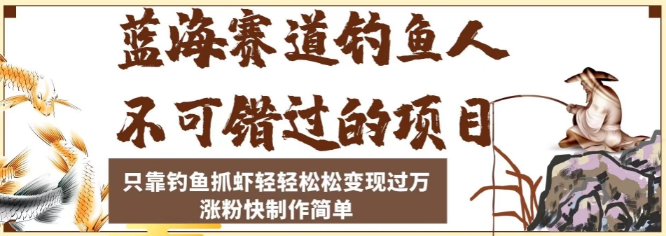 蓝海赛道钓鱼人不可错过的项目，只靠钓鱼抓虾轻轻松松变现过万，涨粉快制作简单【揭秘】_泡桐学堂