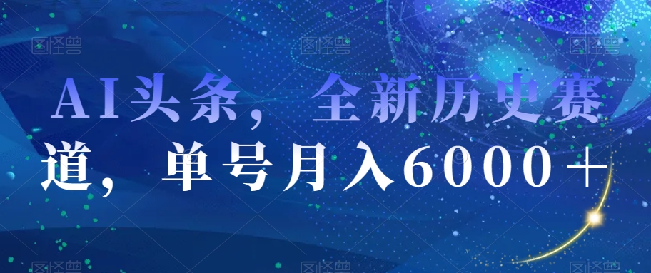 AI头条，全新历史赛道，单号月入6000＋【揭秘】_泡桐学堂