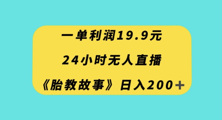 一单利润19.9，24小时无人直播胎教故事，每天轻松200+【揭秘】_泡桐学堂