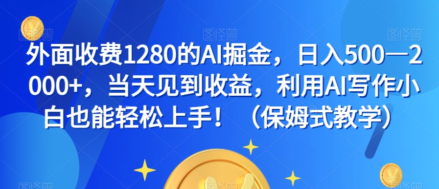外面收费1280的AI掘金，日入500—2000+，当天见到收益，利用AI写作小白也能轻松上手！（保姆式教学）_泡桐学堂