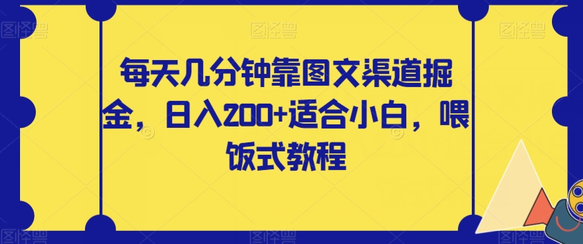 每天几分钟靠图文渠道掘金，日入200+适合小白，喂饭式教程【揭秘】_泡桐学堂