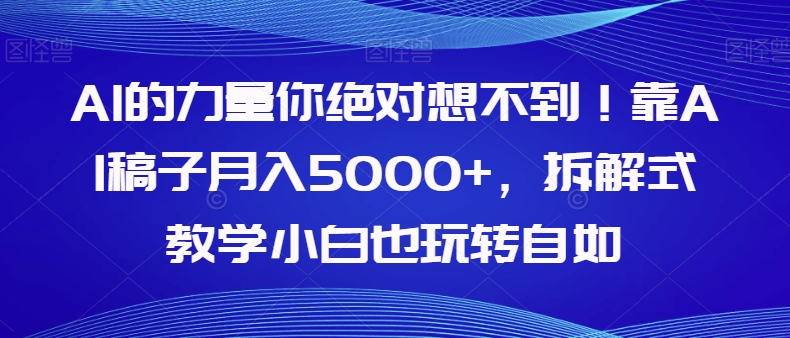 AI的力量你绝对想不到！靠AI稿子月入5000+，拆解式教学小白也玩转自如【揭秘】_泡桐学堂
