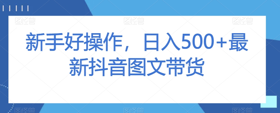 新手好操作，日入500+最新抖音图文带货【揭秘】_泡桐学堂