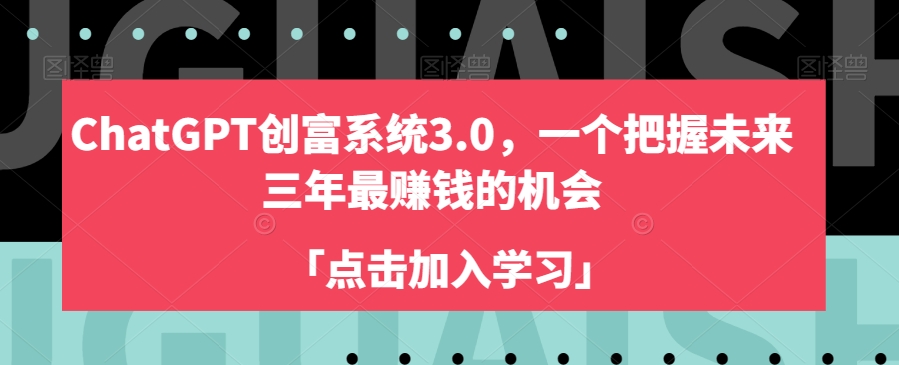 ChatGPT创富系统3.0，一个把握未来三年最赚钱的机会_泡桐学堂