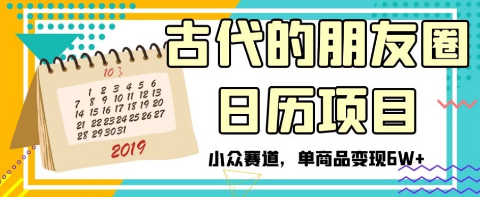 古代的朋友圈日历项目，小众赛道，单商品变现6W+【揭秘】_泡桐学堂