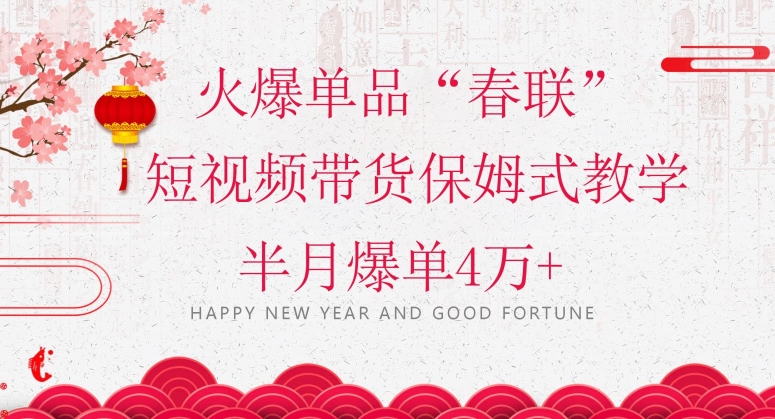 蓝海风口项目，火爆单品“春联”短视频带货保姆式教学，半月爆单4万+【揭秘】_泡桐学堂
