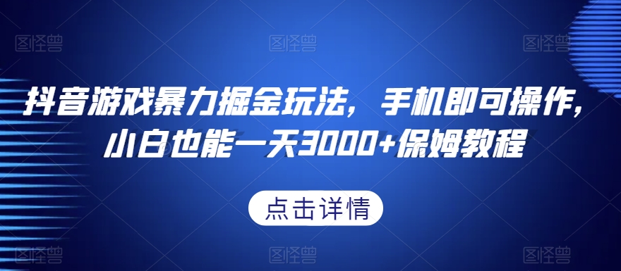 抖音游戏暴力掘金玩法，手机即可操作，小白也能一天3000+保姆教程【揭秘】_泡桐学堂