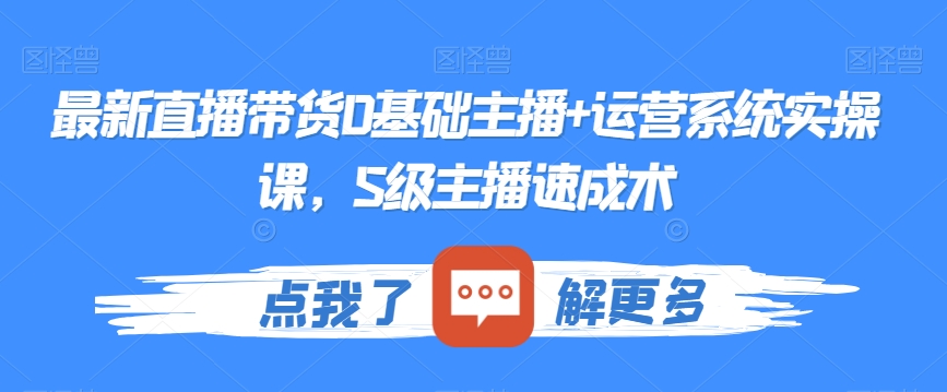 最新直播带货0基础主播+运营系统实操课，S级主播速成术_泡桐学堂