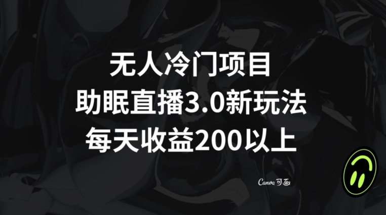 无人冷门项目，助眠直播3.0玩法，每天收益200+【揭秘】_泡桐学堂