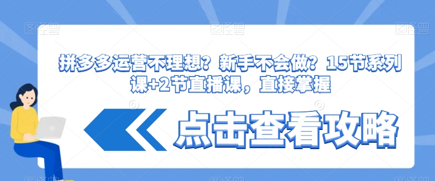 拼多多运营不理想？新手不会做？​15节系列课+2节直播课，直接掌握_泡桐学堂