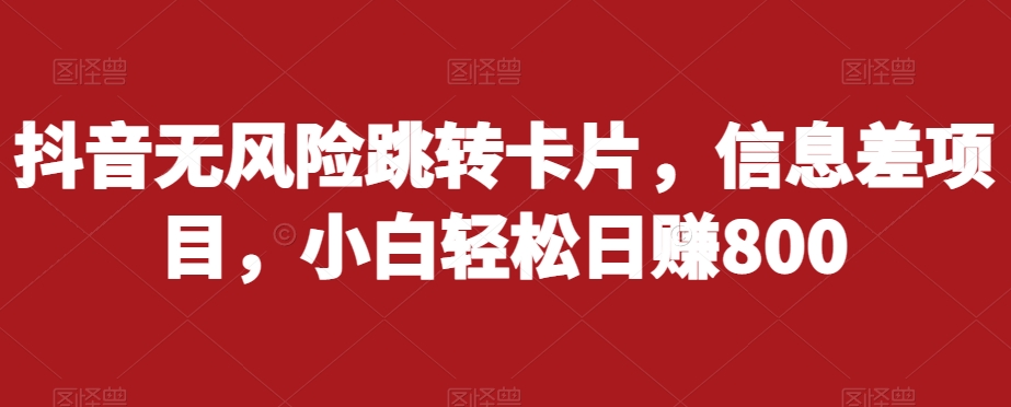 抖音无风险跳转卡片，信息差项目，小白轻松日赚800_泡桐学堂