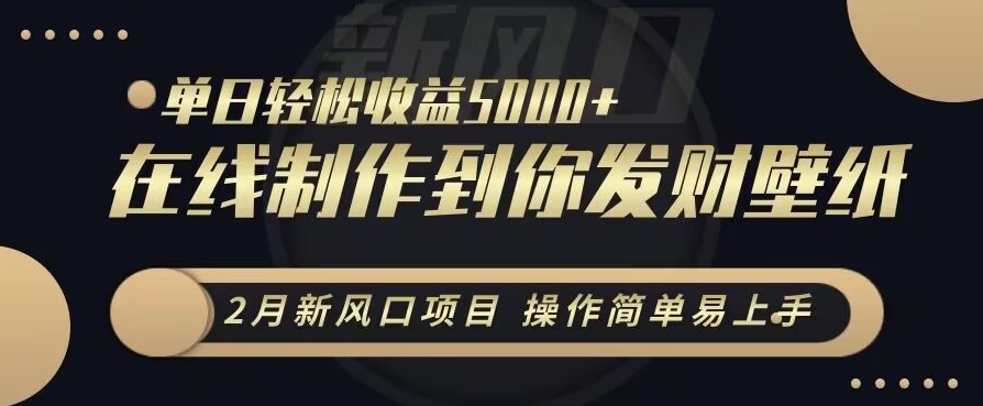 2月新风口项目，操作简单易上手，在线制作到你发财手机壁纸，单日轻松收益5000+【揭秘】_泡桐学堂
