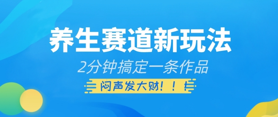养生赛道新玩法，2分钟搞定一条作品，闷声发大财【揭秘】_泡桐学堂