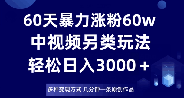 60天暴力涨粉60W，中视频另类玩法，日入3000＋，几分钟一条原创作品多种变现方式_泡桐学堂