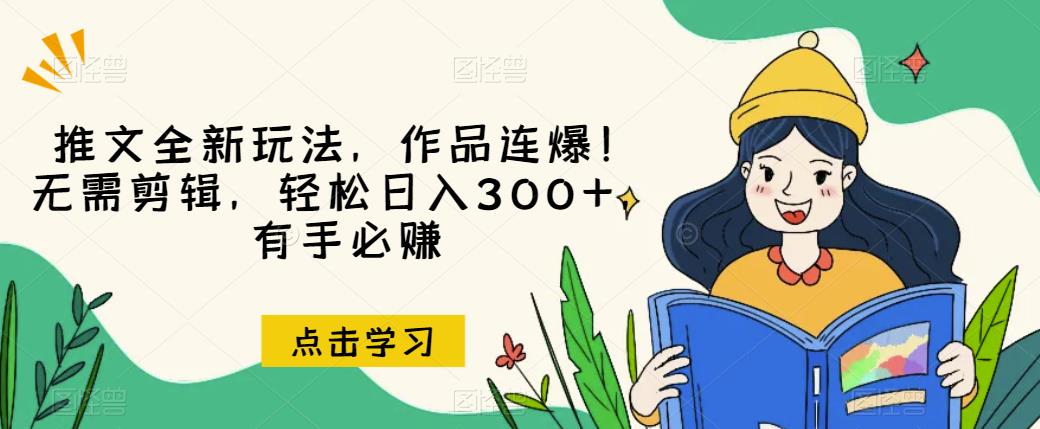 推文全新玩法，作品连爆！无需剪辑，轻松日入300+，有手必赚【揭秘】_泡桐学堂
