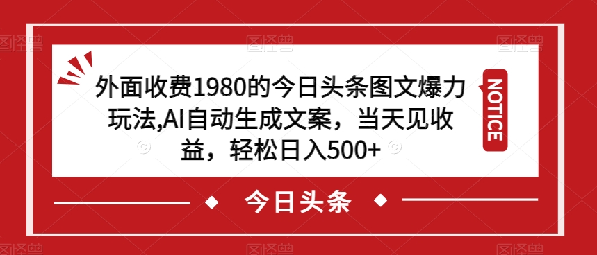 外面收费1980的今日头条图文爆力玩法，AI自动生成文案，当天见收益，轻松日入500+【揭秘】_泡桐学堂