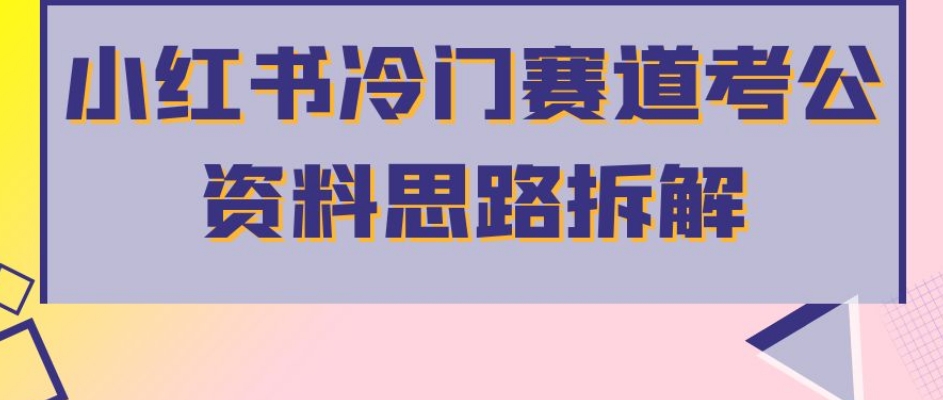 小红书冷门赛道考公资料思路拆解，简单搬运无需操作，转化高涨粉快轻松月入过万_泡桐学堂