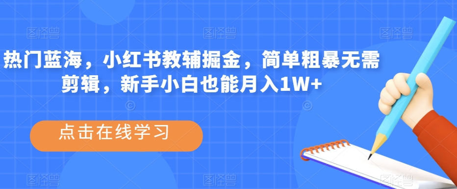 热门蓝海，小红书教辅掘金，简单粗暴无需剪辑，新手小白也能月入1W+【揭秘】_泡桐学堂