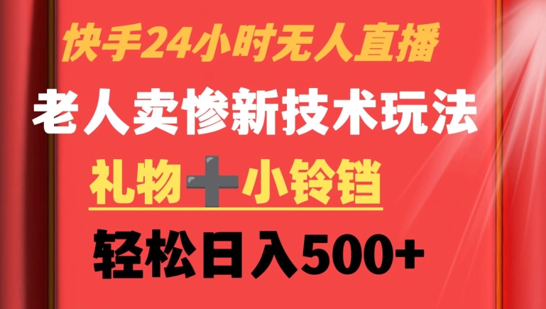 快手24小时无人直播，老人卖惨最新技术玩法，礼物+小铃铛，轻松日入500+【揭秘】_泡桐学堂