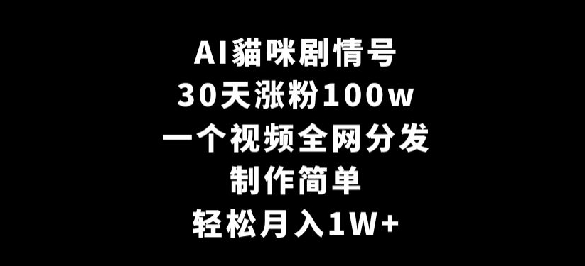 AI貓咪剧情号，30天涨粉100w，制作简单，一个视频全网分发，轻松月入1W+【揭秘】_泡桐学堂