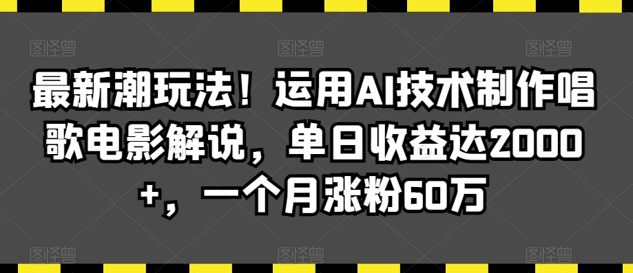 最新潮玩法！运用AI技术制作唱歌电影解说，单日收益达2000+，一个月涨粉60万【揭秘】_泡桐学堂