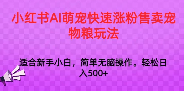 小红书AI萌宠快速涨粉售卖宠物粮玩法，日入1000+【揭秘】_泡桐学堂