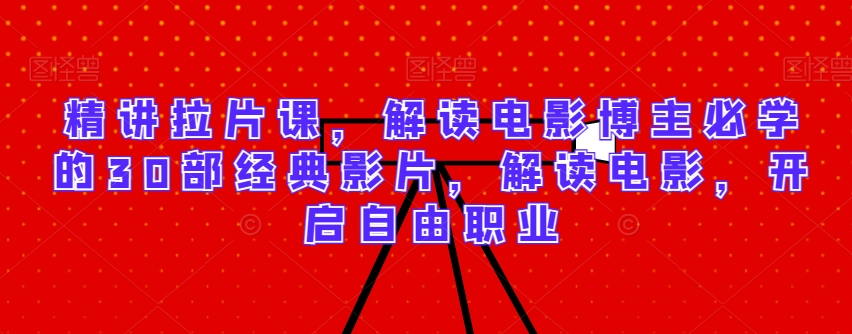 精讲拉片课，解读电影博主必学的30部经典影片，解读电影，开启自由职业_泡桐学堂
