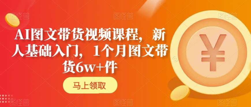 AI图文带货视频课程，新人基础入门，1个月图文带货6w+件_泡桐学堂
