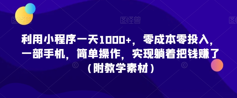 利用小程序一天1000+，零成本零投入，一部手机，简单操作，实现躺着把钱赚了（附教学素材）【揭秘】_泡桐学堂