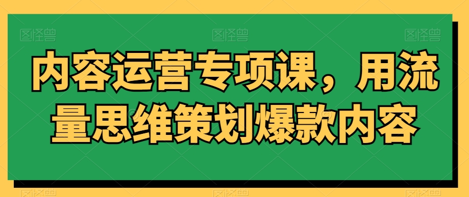 内容运营专项课，用流量思维策划爆款内容_泡桐学堂
