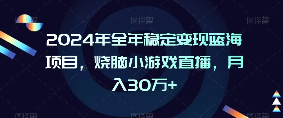 2024年全年稳定变现蓝海项目，烧脑小游戏直播，月入30万+【揭秘】_泡桐学堂
