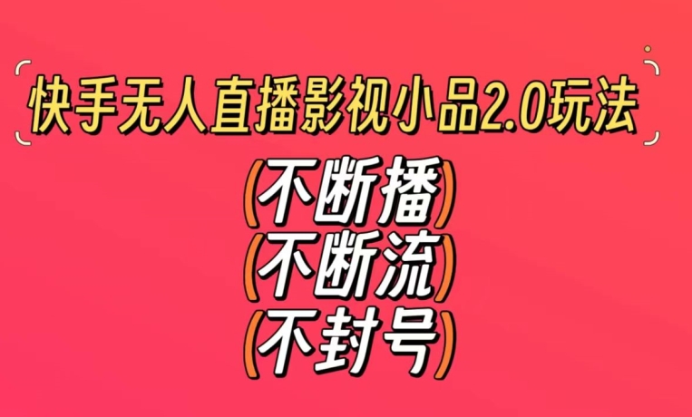 快手无人直播影视小品2.0玩法，不断流，不封号，不需要会剪辑，每天能稳定500-1000+【揭秘】_泡桐学堂