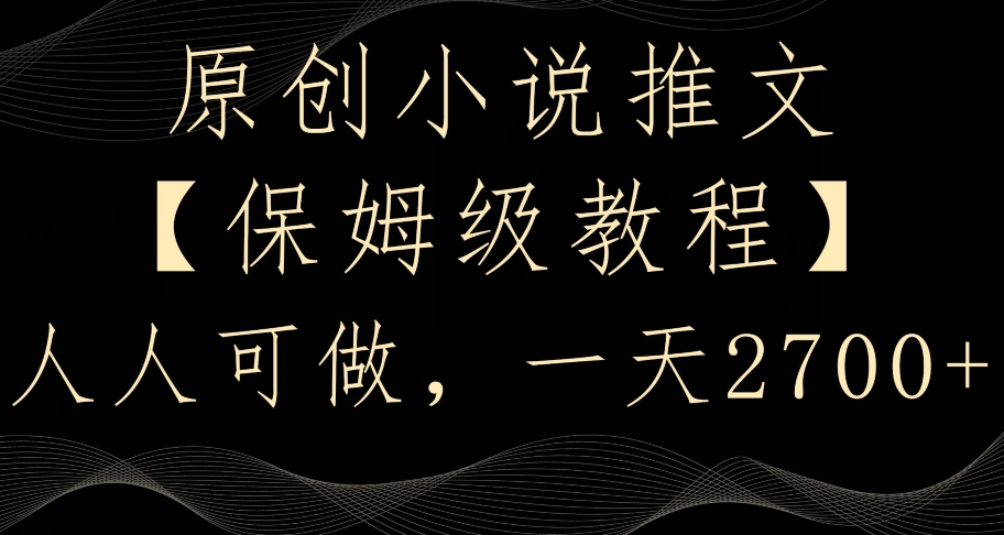 原创小说推文，保姆级教程，人人可做，一天2700【揭秘】_泡桐学堂