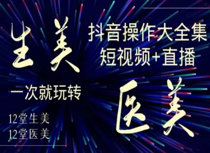 美业全干货·生美·医美抖音操作合集，短视频+直播，一次就玩转_泡桐学堂