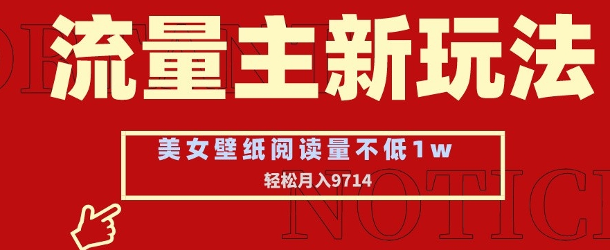 流量主新玩法，美女壁纸和头像，阅读量不低于1w，月入9741【揭秘】_泡桐学堂