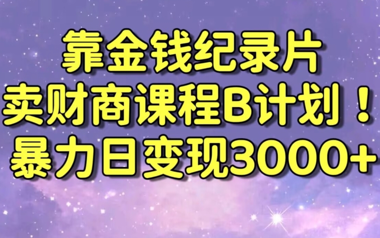 财经纪录片联合财商课程的变现策略，暴力日变现3000+，喂饭级别教学【揭秘】_泡桐学堂