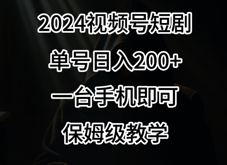 2024风口，视频号短剧，单号日入200+，一台手机即可操作，保姆级教学【揭秘】_泡桐学堂