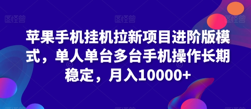 苹果手机挂机拉新项目进阶版模式，单人单台多台手机操作长期稳定，月入10000+【揭秘】_泡桐学堂
