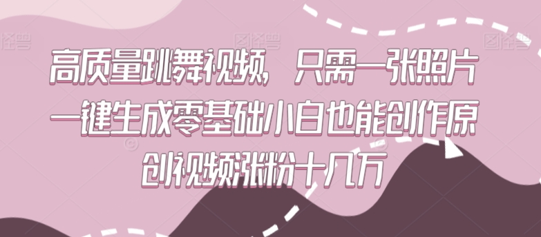 高质量跳舞视频，只需一张照片一键生成零基础小白也能创作原创视频涨粉十几万【揭秘】_泡桐学堂