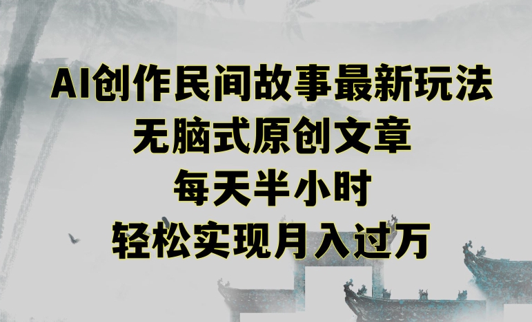 创作民间故事最新玩法，无脑式原创文章，每天半小时，轻松实现月入过万【揭秘】_泡桐学堂