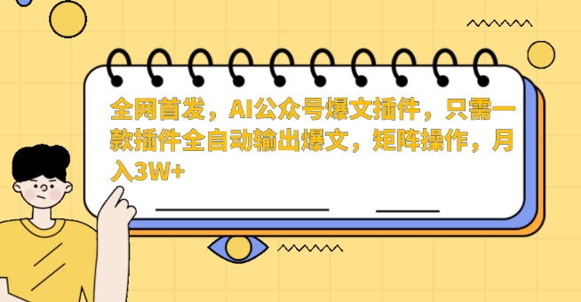 全网首发，AI公众号爆文插件，只需一款插件全自动输出爆文，矩阵操作，月入3W+【揭秘】_泡桐学堂