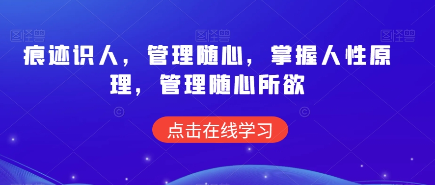 痕迹识人，管理随心，掌握人性原理，管理随心所欲_泡桐学堂