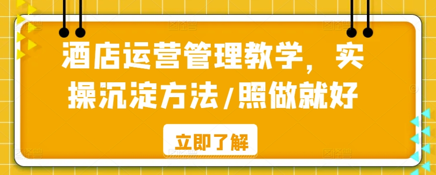 酒店运营管理教学，实操沉淀方法/照做就好_泡桐学堂