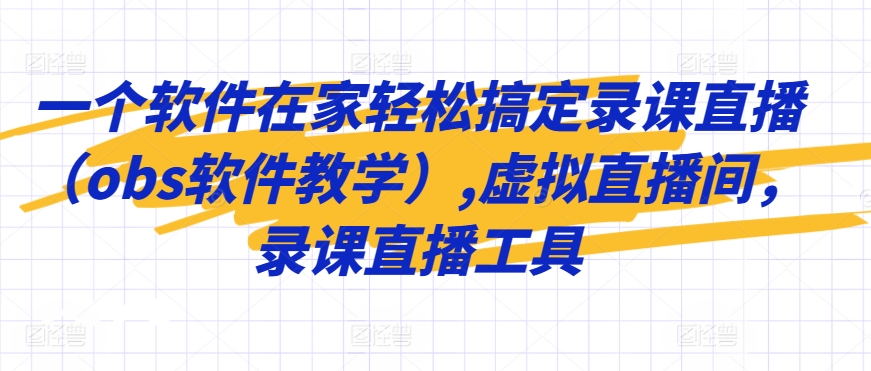 一个软件在家轻松搞定录课直播（obs软件教学）,虚拟直播间，录课直播工具_泡桐学堂