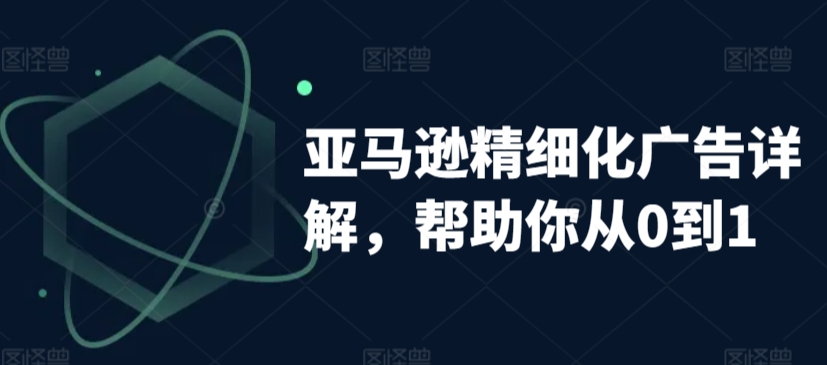 亚马逊精细化广告详解，帮助你从0到1，自动广告权重解读、手动广告打法详解_泡桐学堂